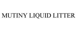 MUTINY LIQUID LITTER