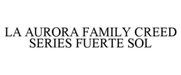 LA AURORA FAMILY CREED SERIES FUERTE SOL
