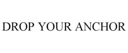 DROP YOUR ANCHOR