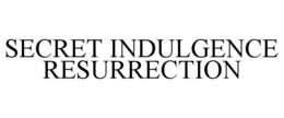 SECRET INDULGENCE RESURRECTION