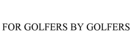 FOR GOLFERS BY GOLFERS
