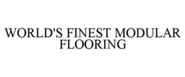 WORLD'S FINEST MODULAR FLOORING