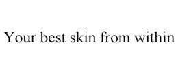 YOUR BEST SKIN FROM WITHIN