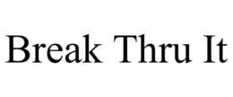 BREAK THRU IT