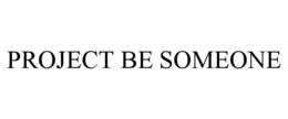 PROJECT BE SOMEONE