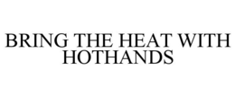 BRING THE HEAT WITH HOTHANDS