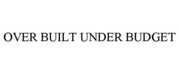 OVER BUILT UNDER BUDGET