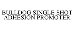 BULLDOG SINGLE SHOT ADHESION PROMOTER