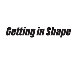 GETTING IN SHAPE