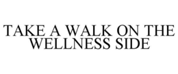 TAKE A WALK ON THE WELLNESS SIDE