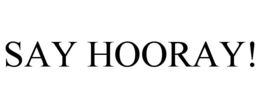 SAY HOORAY!