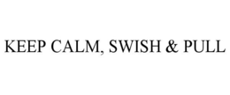 KEEP CALM, SWISH & PULL