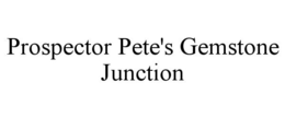 PROSPECTOR PETE'S GEMSTONE JUNCTION