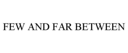 FEW AND FAR BETWEEN