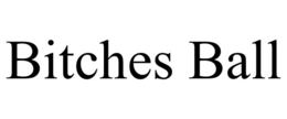 BITCHES BALL