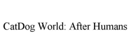 CATDOG WORLD: AFTER HUMANS
