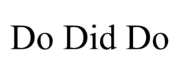 DO DID DO