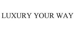 LUXURY YOUR WAY