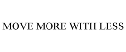 MOVE MORE WITH LESS