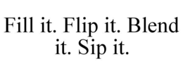 FILL IT. FLIP IT. BLEND IT. SIP IT.
