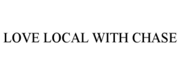 LOVE LOCAL WITH CHASE