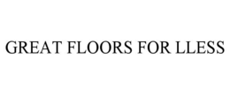 GREAT FLOORS FOR LLESS