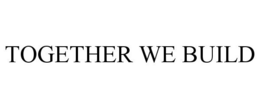 TOGETHER WE BUILD