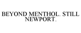 BEYOND MENTHOL. STILL NEWPORT.