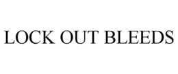 LOCK OUT BLEEDS