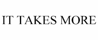 IT TAKES MORE