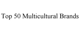 TOP 50 MULTICULTURAL BRANDS