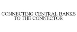 CONNECTING CENTRAL BANKS TO THE CONNECTOR