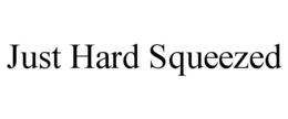 JUST HARD SQUEEZED