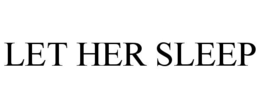 LET HER SLEEP