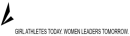 GIRL ATHLETES TODAY. WOMEN LEADERS TOMORROW.