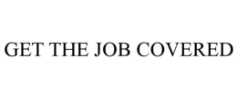 GET THE JOB COVERED