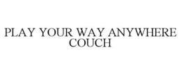 PLAY YOUR WAY ANYWHERE COUCH