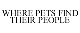 WHERE PETS FIND THEIR PEOPLE