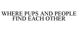 WHERE PUPS AND PEOPLE FIND EACH OTHER