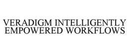 VERADIGM INTELLIGENTLY EMPOWERED WORKFLOWS