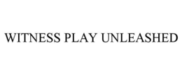 WITNESS PLAY UNLEASHED
