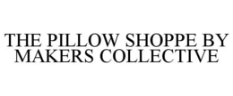 THE PILLOW SHOPPE BY MAKERS COLLECTIVE