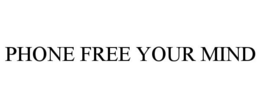 PHONE FREE YOUR MIND