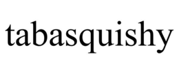 TABASQUISHY