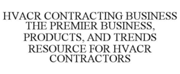 HVACR CONTRACTING BUSINESS THE PREMIER BUSINESS, PRODUCTS, AND TRENDS RESOURCE FOR HVACR CONTRACTORS
