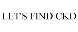 LET'S FIND CKD