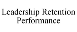 LEADERSHIP RETENTION PERFORMANCE