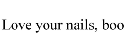 LOVE YOUR NAILS, BOO