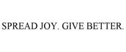 SPREAD JOY. GIVE BETTER.