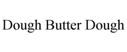 DOUGH BUTTER DOUGH
